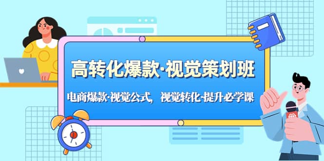 高转化爆款·视觉策划班：电商爆款·视觉公式，视觉转化·提升必学课