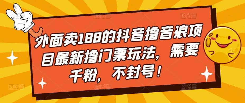 外面卖188的抖音撸音浪项目最新撸门票玩法，需要千粉，不封号