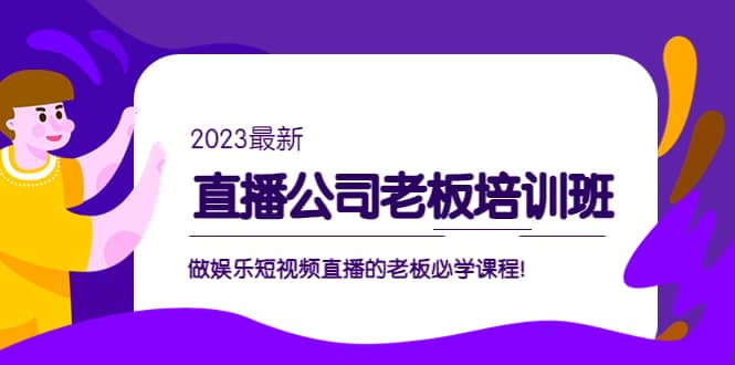 直播公司老板培训班：做娱乐短视频直播的老板必学课程