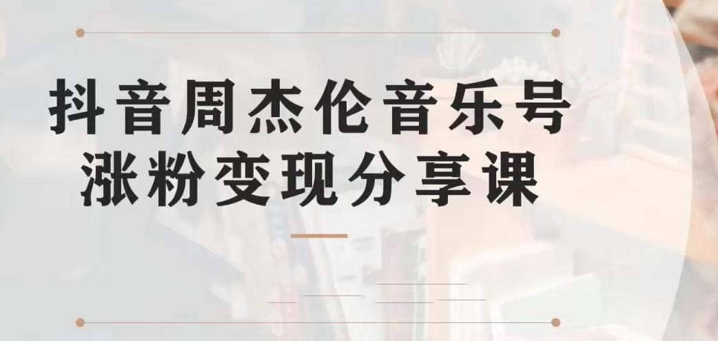 副业拆解：抖音杰伦音乐号涨粉变现项目 视频版一条龙实操玩法（教程+素材）