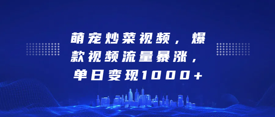 萌宠炒菜视频，爆款视频流量暴涨，单日变现1000+