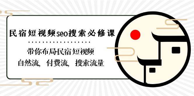 民宿短视频seo搜索必修课：带你布局民宿短视频自然流，付费流，搜索流量