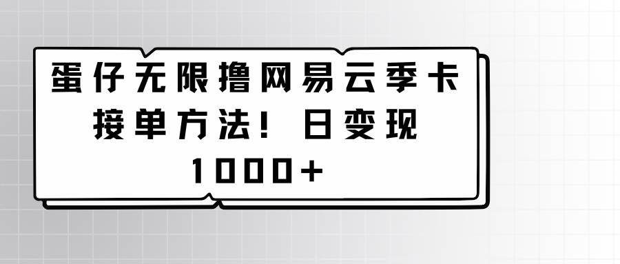 蛋仔无限撸网易云季卡接单方法！日变现1000+