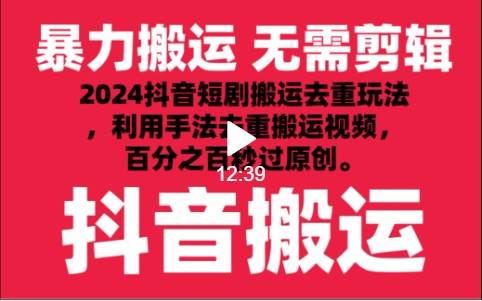 2024最新抖音搬运技术，抖音短剧视频去重，手法搬运，利用工具去重，秒过原创！