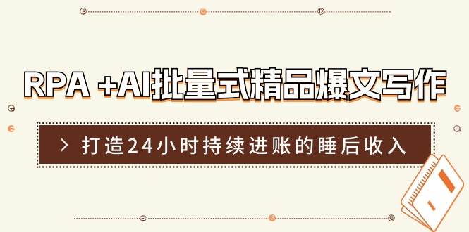 RPA+AI批量式精品爆文写作日更实操营，打造24小时持续进账的睡后收入