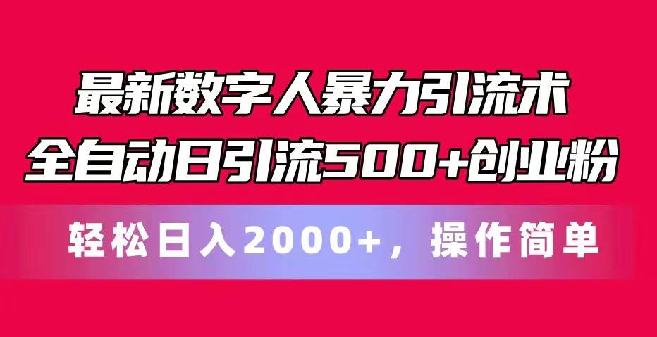 最新数字人暴力引流术全自动日引流500+创业粉轻松日入2000+，操作简单