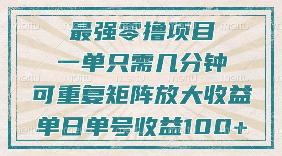 最强零撸项目，解放双手，几分钟可做一次，可矩阵放大撸收益，单日轻松收益100+，