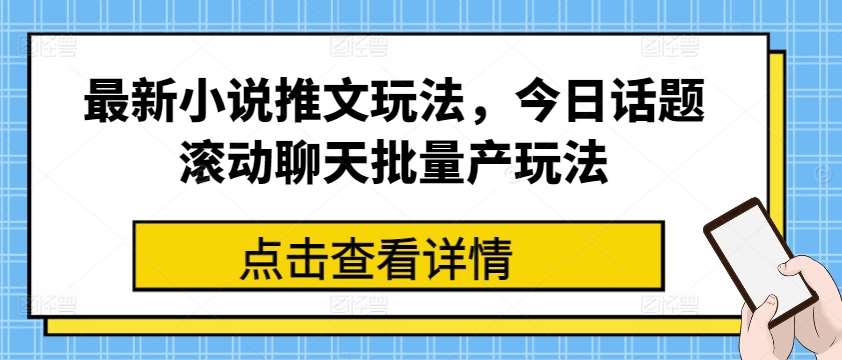 最新小说推文玩法，今日话题滚动聊天批量产玩法