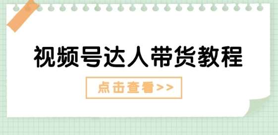 视频号达人带货教程：达人剧情打法(长期)+达人带货广告(短期)