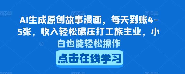 AI生成原创故事漫画，每天到账4-5张，收入轻松碾压打工族主业，小白也能轻松操作【揭秘】