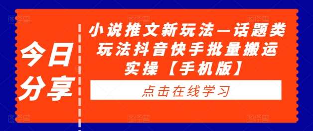 小说推文新玩法—话题类玩法抖音快手批量搬运实操【手机版】