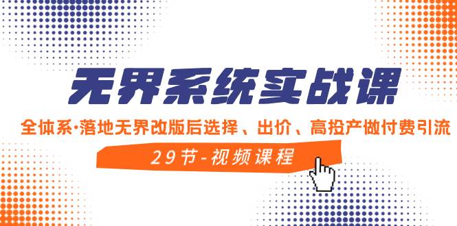 （8446期）无界系统实战课，全体系·落地无界改版后选择、出价、高投产做付费引流