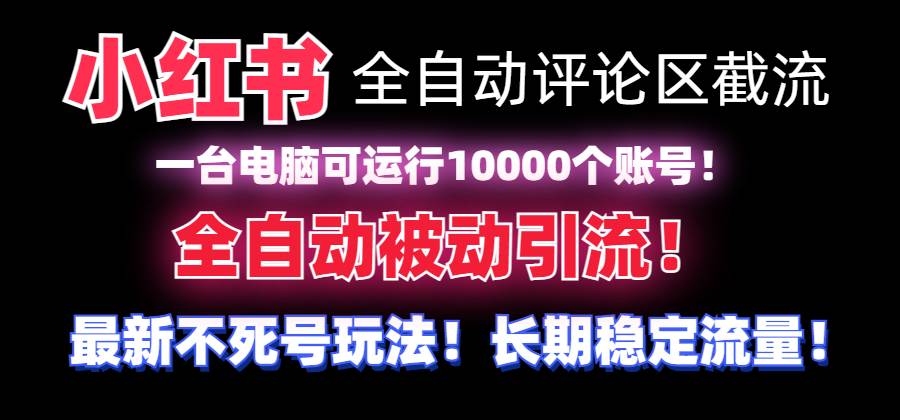 （8847期）【全网首发】小红书全自动评论区截流机！无需手机，可同时运行10000个账号