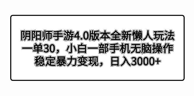 （8959期）阴阳师手游4.0版本全新懒人玩法，一单30，小白一部手机无脑操作，稳定暴…