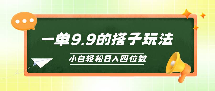 （10162期）小白也能轻松玩转的搭子项目，一单9.9，日入四位数