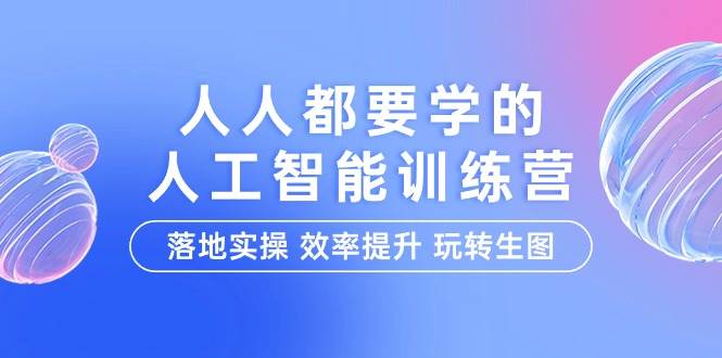 （9872期）人人都要学的-人工智能特训营，落地实操 效率提升 玩转生图（22节课）