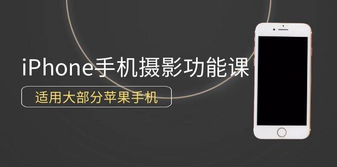 （9969期）0基础带你玩转iPhone手机摄影功能，适用大部分苹果手机（12节视频课）