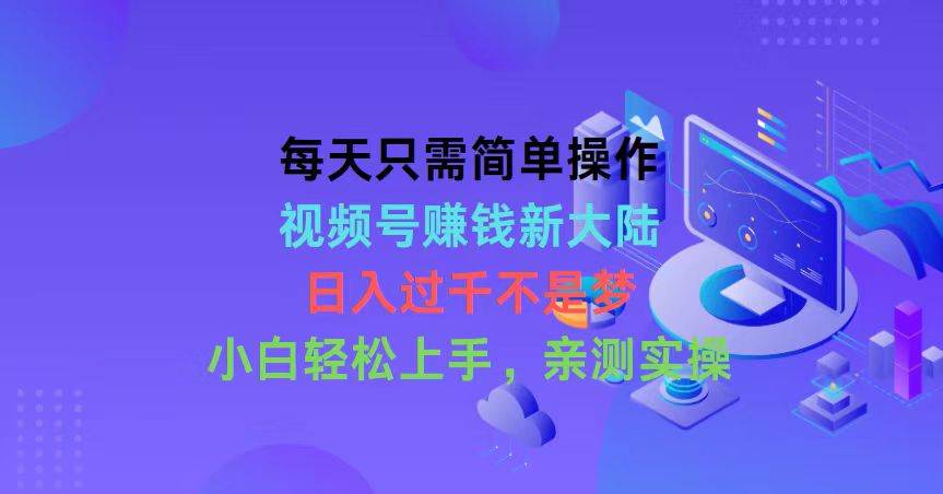 （10290期）每天只需简单操作，视频号赚钱新大陆，日入过千不是梦，小白轻松上手，…