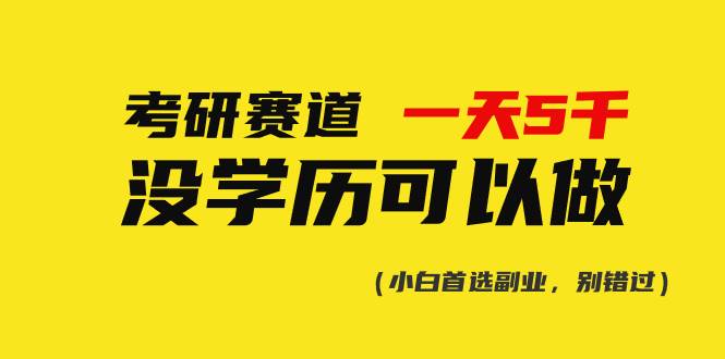 （10758期）考研赛道一天5000+，没有学历可以做！