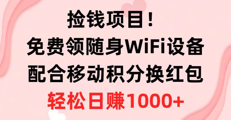 （10551期）捡钱项目！免费领随身WiFi设备+移动积分换红包，有手就行，轻松日赚1000+