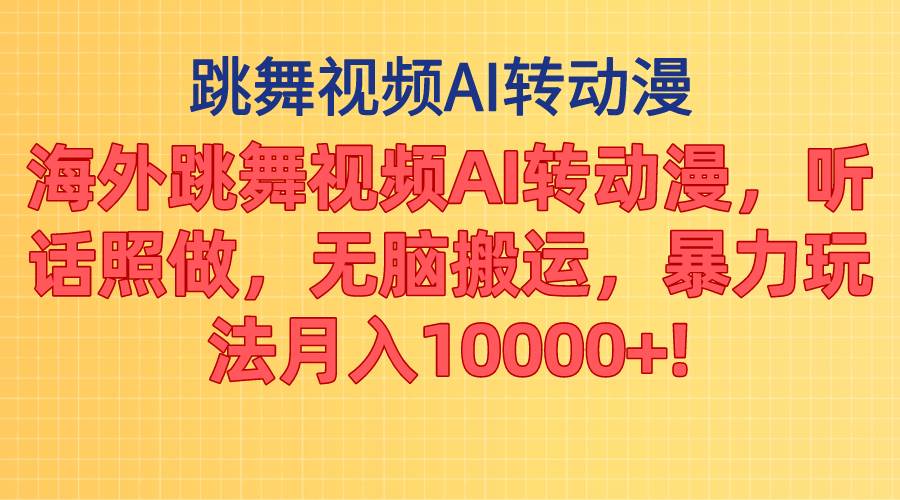 （11190期）海外跳舞视频AI转动漫，听话照做，无脑搬运，暴力玩法 月入10000+