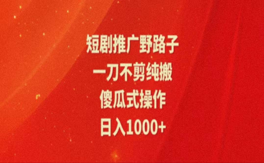 （11642期）暑假风口项目，短剧推广全新玩法，一刀不剪纯搬运，轻松日入1000+