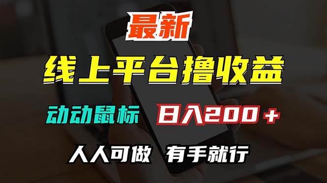 （12696期）最新线上平台撸金，动动鼠标，日入200＋！无门槛，有手就行