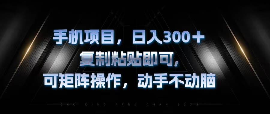 （13084期）手机项目，日入300+，复制黏贴即可，可矩阵操作，动手不动脑