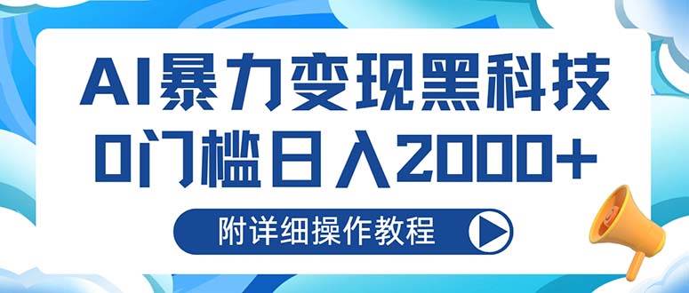 （13133期）AI暴力变现黑科技，0门槛日入2000+（附详细操作教程）