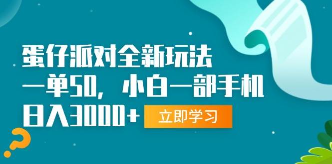 （13408期）蛋仔派对全新玩法，一单50，小白一部手机日入3000+