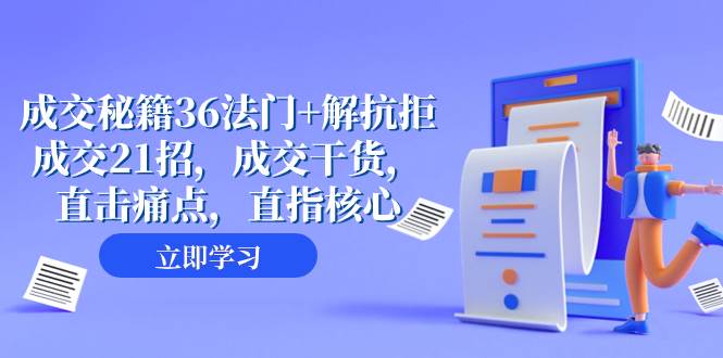 成交 秘籍36法门+解抗拒成交21招，成交干货，直击痛点，直指核心（57节课）