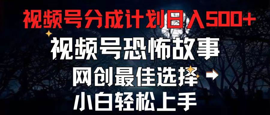 2024最新视频号分成计划，每天5分钟轻松月入500+，恐怖故事赛道,