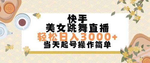 快手美女跳舞直播，轻松日入3000+简单无脑